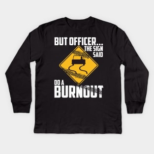But Officer the Sign Said Do a Burnout - Funny Car Kids Long Sleeve T-Shirt